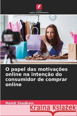 O papel das motivações online na intenção do consumidor de comprar online Shadkam, Mahdi 9786209344008