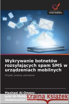 Wykrywanie botnetów rozsylajacych spam SMS w urzadzeniach mobilnych Al-Omany, Mashael, Al-Muhtadi, Jalal, Derhab, Abdelouahid 9786209344220 Wydawnictwo Nasza Wiedza