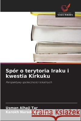 Spór o terytoria Iraku i kwestia Kirkuku Tar, Usman Alhaji, Nuraddin Othman, Karokh 9786209344817 Wydawnictwo Nasza Wiedza