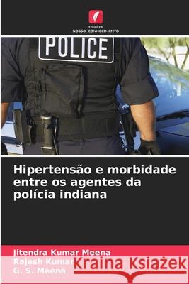 Hipertens?o e morbidade entre os agentes da pol?cia indiana Jitendra Kumar Meena Rajesh Kumar G. S. Meena 9786209344886 Edicoes Nosso Conhecimento