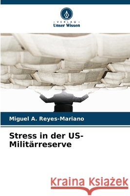 Stress in der US-Militärreserve Reyes-Mariano, Miguel A. 9786209345012 Verlag Unser Wissen