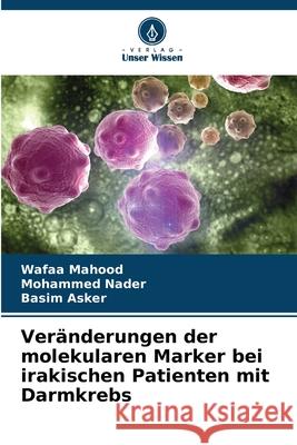 Veränderungen der molekularen Marker bei irakischen Patienten mit Darmkrebs Mahood, Wafaa, Nader, Mohammed, Asker, Basim 9786209345050