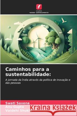 Caminhos para a sustentabilidade: Saxena, Swati, Gupta, Anu, Shukla, Vaidehi 9786209345159