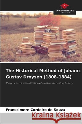 The Historical Method of Johann Gustav Droysen (1808-1884) Cordeiro de Souza, Franscimere 9786209345456 Our Knowledge Publishing