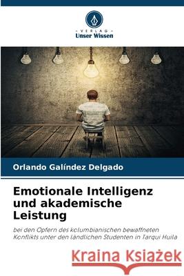 Emotionale Intelligenz und akademische Leistung Galíndez Delgado, Orlando 9786209346132