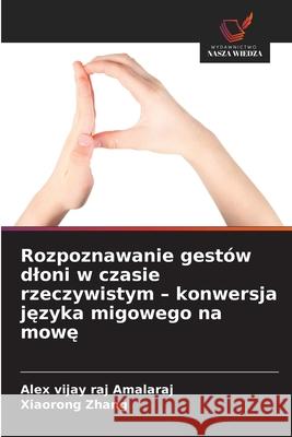Rozpoznawanie gestów dloni w czasie rzeczywistym - konwersja jezyka migowego na mowe Amalaraj, Alex vijay raj, Zhang, Xiaorong 9786209346194