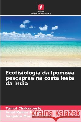 Ecofisiologia da Ipomoea pescaprae na costa leste da Índia Chakraborty, Tamal, Mondal, Amal Kumar, Mondal(Parui), Sanjukta 9786209346286