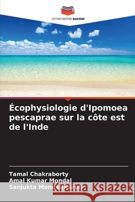 Écophysiologie d'Ipomoea pescaprae sur la côte est de l'Inde Chakraborty, Tamal, Mondal, Amal Kumar, Mondal(Parui), Sanjukta 9786209346460