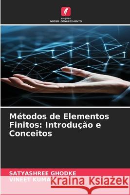 Métodos de Elementos Finitos: Introdução e Conceitos Ghodke, Satyashree, Kumar, Vineet 9786209346613