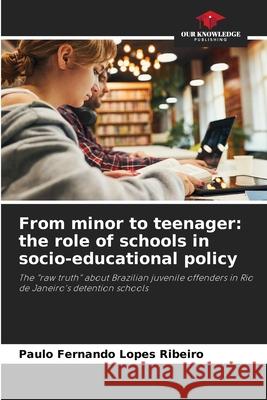 From minor to teenager: the role of schools in socio-educational policy Lopes Ribeiro, Paulo Fernando 9786209346941