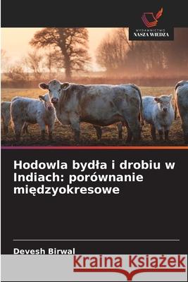 Hodowla bydla i drobiu w Indiach: por?wnanie międzyokresowe Devesh Birwal 9786209347351