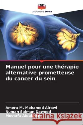 Manuel pour une thérapie alternative prometteuse du cancer du sein M. Mohamed Alrawi, Amera, Salman Dawood, Numan, Aldulaimy, Mustafa 9786209347559