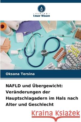 NAFLD und Übergewicht: Veränderungen der Hauptschlagadern im Hals nach Alter und Geschlecht Tersina, Oksana 9786209347573