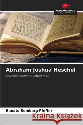 Abraham Joshua Heschel Somberg Pfeffer, Renato 9786209347979 Our Knowledge Publishing