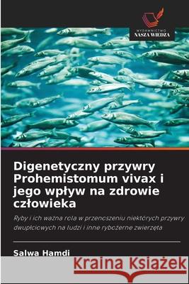 Digenetyczny przywry Prohemistomum vivax i jego wplyw na zdrowie czlowieka Hamdi, Salwa 9786209348006