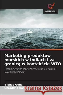 Marketing produktów morskich w Indiach i za granica w kontekscie WTO Guha, Bibhas, Basu, Shraddha 9786209348709