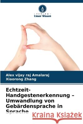Echtzeit-Handgestenerkennung - Umwandlung von Gebärdensprache in Sprache Amalaraj, Alex vijay raj, Zhang, Xiaorong 9786209348754