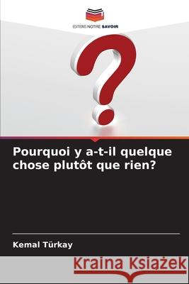 Pourquoi y a-t-il quelque chose plutôt que rien? Türkay, Kemal 9786209349409