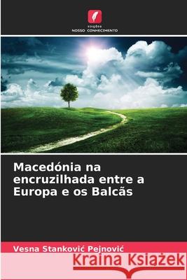 Maced?nia na encruzilhada entre a Europa e os Balc?s Vesna Stankovi 9786209349812 Edicoes Nosso Conhecimento