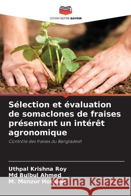 Sélection et évaluation de somaclones de fraises présentant un intérêt agronomique Krishna Roy, Uthpal, Bulbul Ahmed, Md, Monzur Hossain, M. 9786209350153 Editions Notre Savoir