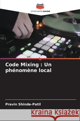 Code Mixing : Un phénomène local Shinde-Patil, Pravin 9786209350344