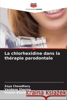 La chlorhexidine dans la thérapie parodontale Chowdhary, Zoya, Sharma, Vandana, Bhardwaj, Puneet 9786209351327