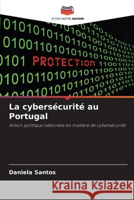 La cybersécurité au Portugal Santos, Daniela 9786209351426 Editions Notre Savoir