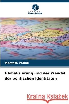 Globalisierung und der Wandel der politischen Identitäten Vahidi, Mostafa 9786209351709
