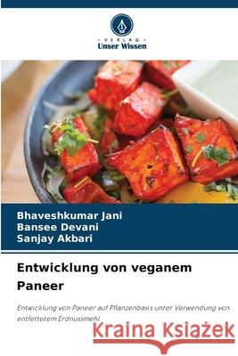 Entwicklung von veganem Paneer JANI, BHAVESHKUMAR, Devani, Bansee, Akbari, Sanjay 9786209351907