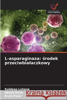 L-asparaginaza: srodek przeciwbialaczkowy Luhana, Kuldeep, Dave, Akash, Patel, Kruti 9786209351976