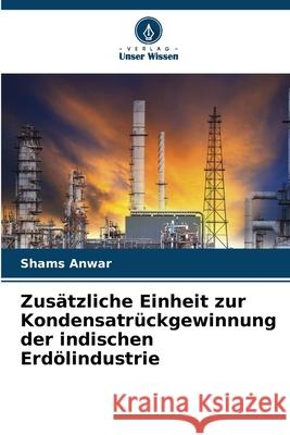 Zusätzliche Einheit zur Kondensatrückgewinnung der indischen Erdölindustrie Anwar, Shams 9786209352195