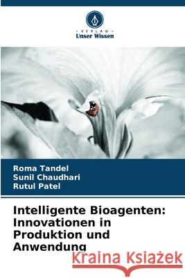 Intelligente Bioagenten: Innovationen in Produktion und Anwendung Roma Tandel Sunil Chaudhari Rutul Patel 9786209352287 Verlag Unser Wissen