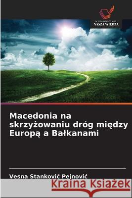 Macedonia na skrzyżowaniu dr?g między Europą a Balkanami Vesna Stankovi 9786209352379 Wydawnictwo Nasza Wiedza