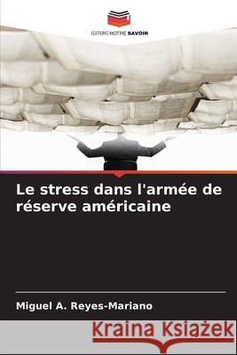 Le stress dans l'armée de réserve américaine Reyes-Mariano, Miguel A. 9786209352690 Editions Notre Savoir