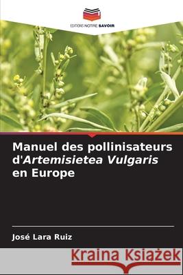 Manuel des pollinisateurs d'Artemisietea Vulgaris en Europe Ruiz, José Lara 9786209353895