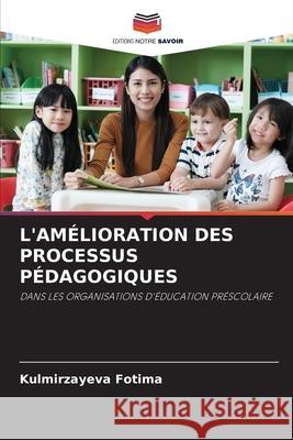 L'AMÉLIORATION DES PROCESSUS PÉDAGOGIQUES Fotima, Kulmirzayeva 9786209354403 Editions Notre Savoir