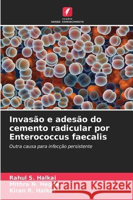 Invas?o e ades?o do cemento radicular por Enterococcus faecalis Rahul S. Halkai Mithra N. Hegde Kiran R. Halkai 9786209355097