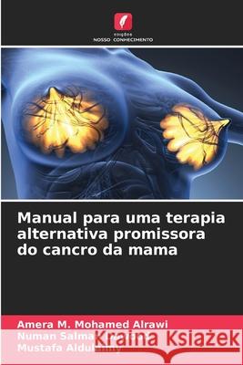 Manual para uma terapia alternativa promissora do cancro da mama M. Mohamed Alrawi, Amera, Salman Dawood, Numan, Aldulaimy, Mustafa 9786209355233