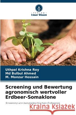 Screening und Bewertung agronomisch wertvoller Erdbeer-Somaklone Krishna Roy, Uthpal, Bulbul Ahmed, Md, Monzur Hossain, M. 9786209355271 Verlag Unser Wissen