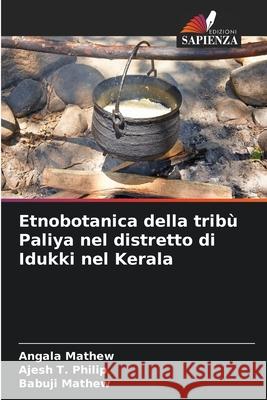 Etnobotanica della tribù Paliya nel distretto di Idukki nel Kerala Mathew, Angala, Philip, Ajesh T., Mathew, Babuji 9786209355806
