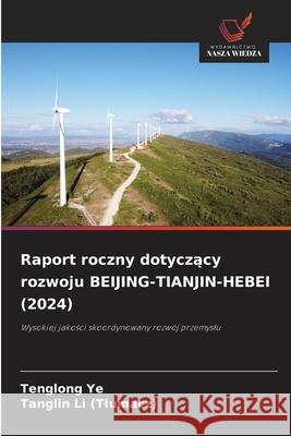 Raport roczny dotyczacy rozwoju BEIJING-TIANJIN-HEBEI (2024) Ye, Tenglong, Li (Tlumacz), Tanglin 9786209356339
