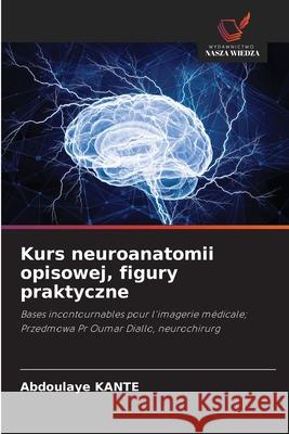 Kurs neuroanatomii opisowej, figury praktyczne Kanté, Abdoulaye 9786209356650