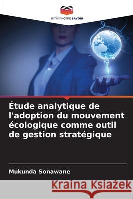 Étude analytique de l'adoption du mouvement écologique comme outil de gestion stratégique Sonawane, Mukunda 9786209357039