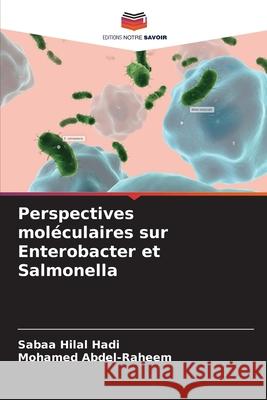 Perspectives mol?culaires sur Enterobacter et Salmonella Sabaa Hila Mohamed Abdel-Raheem 9786209357428 Editions Notre Savoir