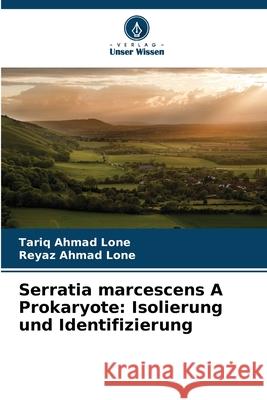 Serratia marcescens A Prokaryote: Isolierung und Identifizierung Lone, Tariq Ahmad, Lone, Reyaz Ahmad 9786209357633