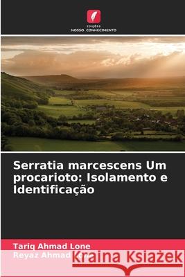 Serratia marcescens Um procarioto: Isolamento e Identificação Lone, Tariq Ahmad, Lone, Reyaz Ahmad 9786209357756