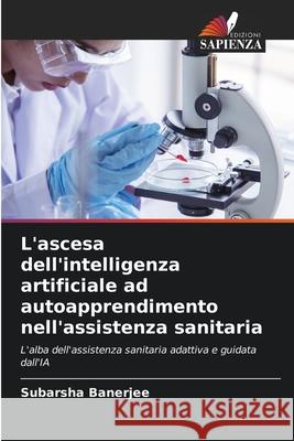 L'ascesa dell'intelligenza artificiale ad autoapprendimento nell'assistenza sanitaria Banerjee, Subarsha 9786209357954