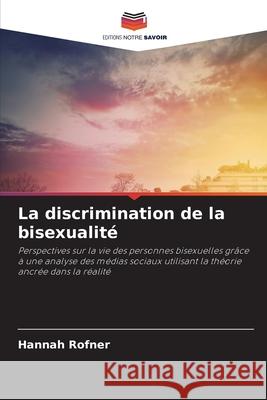 La discrimination de la bisexualité Rofner, Hannah 9786209357961 Editions Notre Savoir