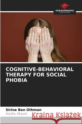 COGNITIVE-BEHAVIORAL THERAPY FOR SOCIAL PHOBIA Ben Othman, Sirine, MAMI, Haifa 9786209357978
