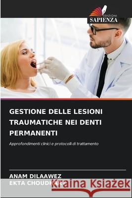 GESTIONE DELLE LESIONI TRAUMATICHE NEI DENTI PERMANENTI DILAAWEZ, ANAM, Choudhary, Ekta 9786209358227